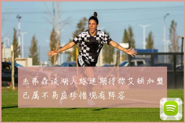 杰弗森谈湖人球迷期待称艾顿加盟已属不易应珍惜现有阵容