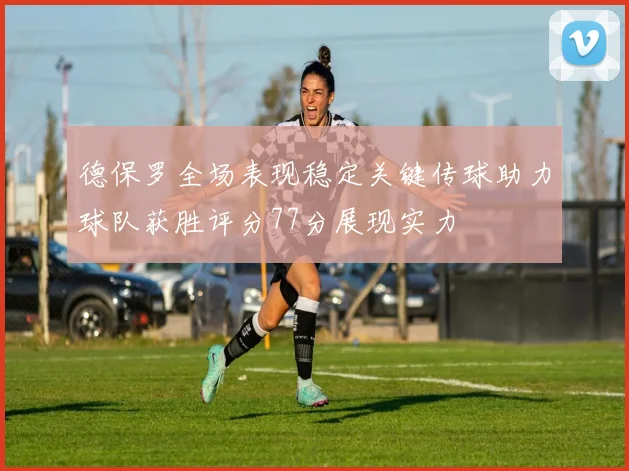 德保罗全场表现稳定关键传球助力球队获胜评分77分展现实力