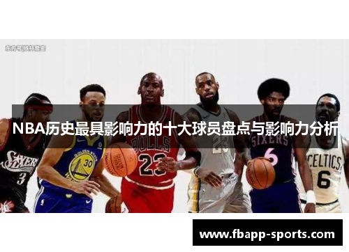 NBA历史最具影响力的十大球员盘点与影响力分析