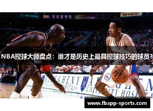 NBA控球大师盘点：谁才是历史上最具控球技巧的球员？