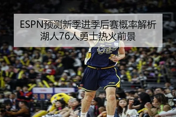 ESPN预测新季进季后赛概率解析湖人76人勇士热火前景